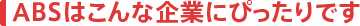 ABSはこんな企業にぴったりです